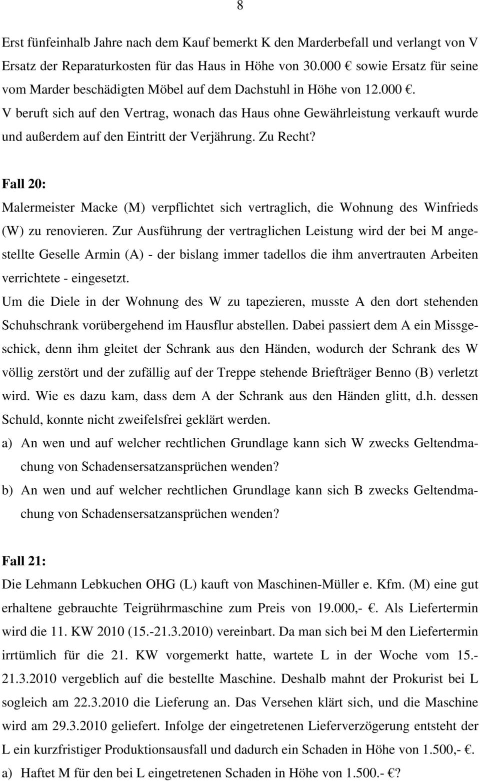 Zu Recht? Fall 20: Malermeister Macke (M) verpflichtet sich vertraglich, die Wohnung des Winfrieds (W) zu renovieren.