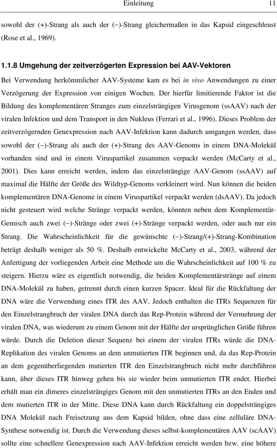 Dieses Problem der zeitverzögernden Genexpression nach AAV-Infektion kann dadurch umgangen werden, dass sowohl der ( )-Strang als auch der (+)-Strang des AAV-Genoms in einem DNA-Molekül vorhanden