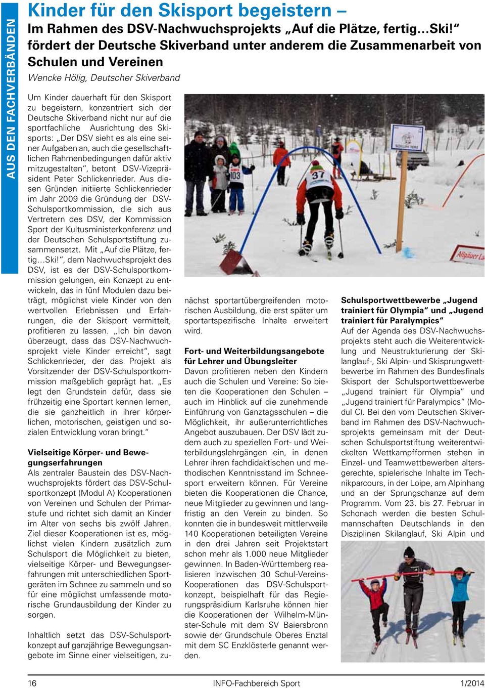 Deutsche Skiverband nicht nur auf die sportfachliche Ausrichtung des Skisports: Der DSV sieht es als eine seiner Aufgaben an, auch die gesellschaftlichen Rahmenbedingungen dafür aktiv mitzugestalten,