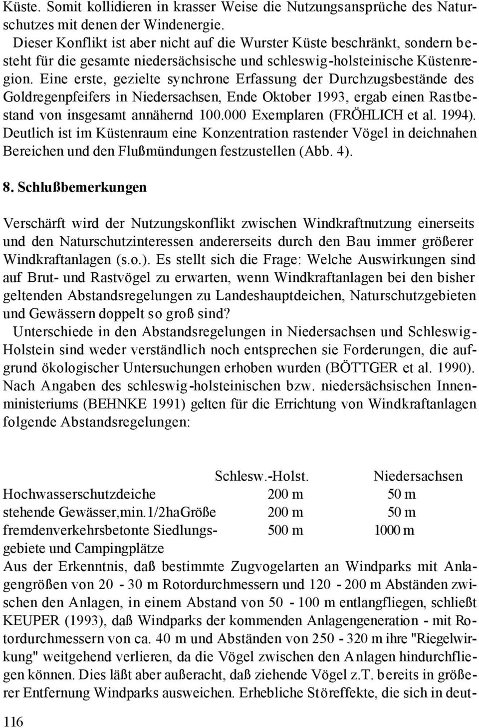 Eine erste, gezielte synchrone Erfassung der Durchzugsbestände des Goldregenpfeifers in Niedersachsen, Ende Oktober 1993, ergab einen Rastbestand von insgesamt annähernd 100.
