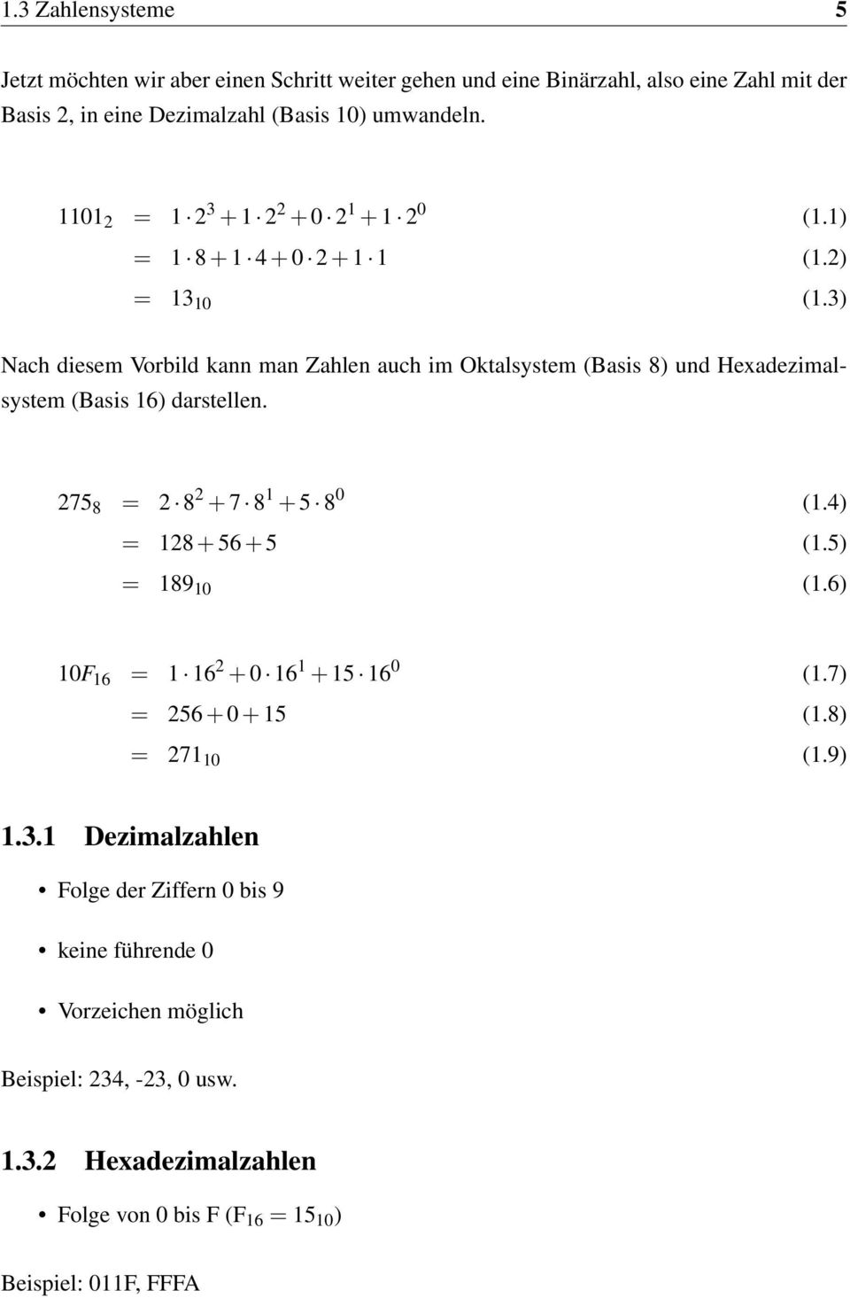 3) Nach diesem Vorbild kann man Zahlen auch im Oktalsystem (Basis 8) und Hexadezimalsystem (Basis 16) darstellen. 275 8 = 2 8 2 + 7 8 1 + 5 8 0 (1.4) = 128 + 56 + 5 (1.