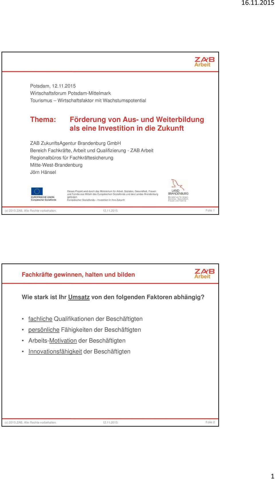 Brandenburg GmbH Bereich Fachkräfte, Arbeit und Qualifizierung - ZAB Arbeit Regionalbüros für Fachkräftesicherung Mitte-West-Brandenburg Jörn Hänsel Dieses Projekt wird durch das Ministerium für