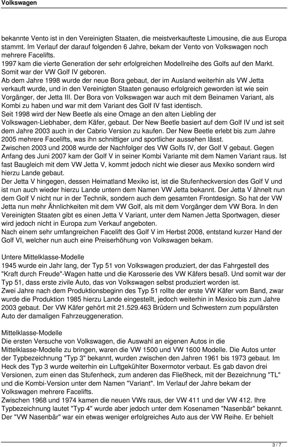 Ab dem Jahre 1998 wurde der neue Bora gebaut, der im Ausland weiterhin als VW Jetta verkauft wurde, und in den Vereinigten Staaten genauso erfolgreich geworden ist wie sein Vorgänger, der Jetta III.