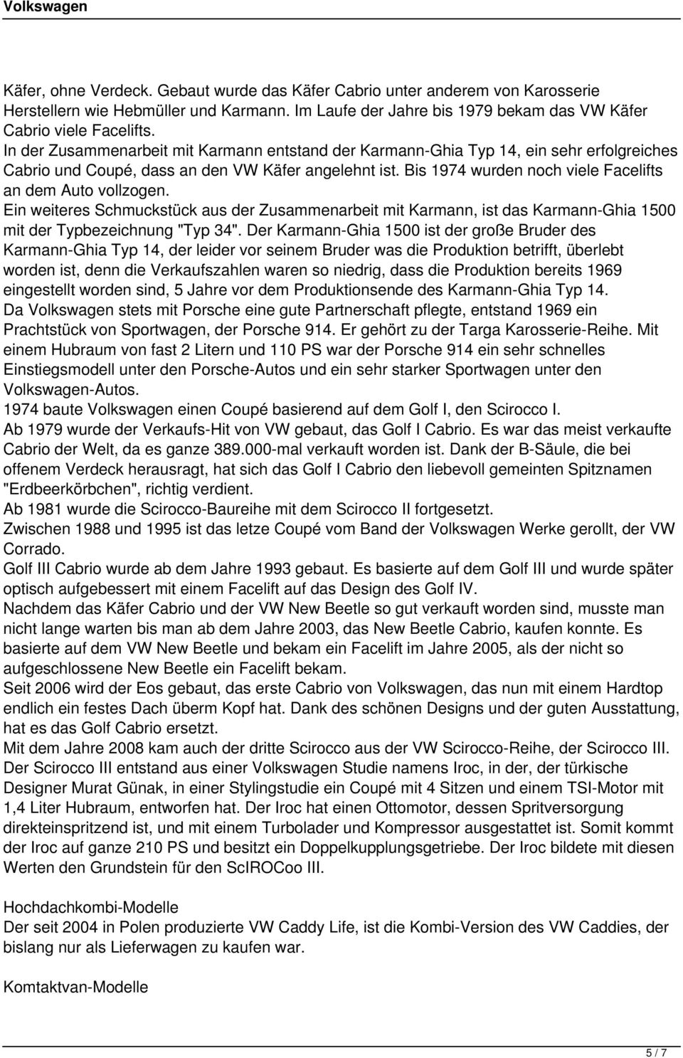 Bis 1974 wurden noch viele Facelifts an dem Auto vollzogen. Ein weiteres Schmuckstück aus der Zusammenarbeit mit Karmann, ist das Karmann-Ghia 1500 mit der Typbezeichnung "Typ 34".