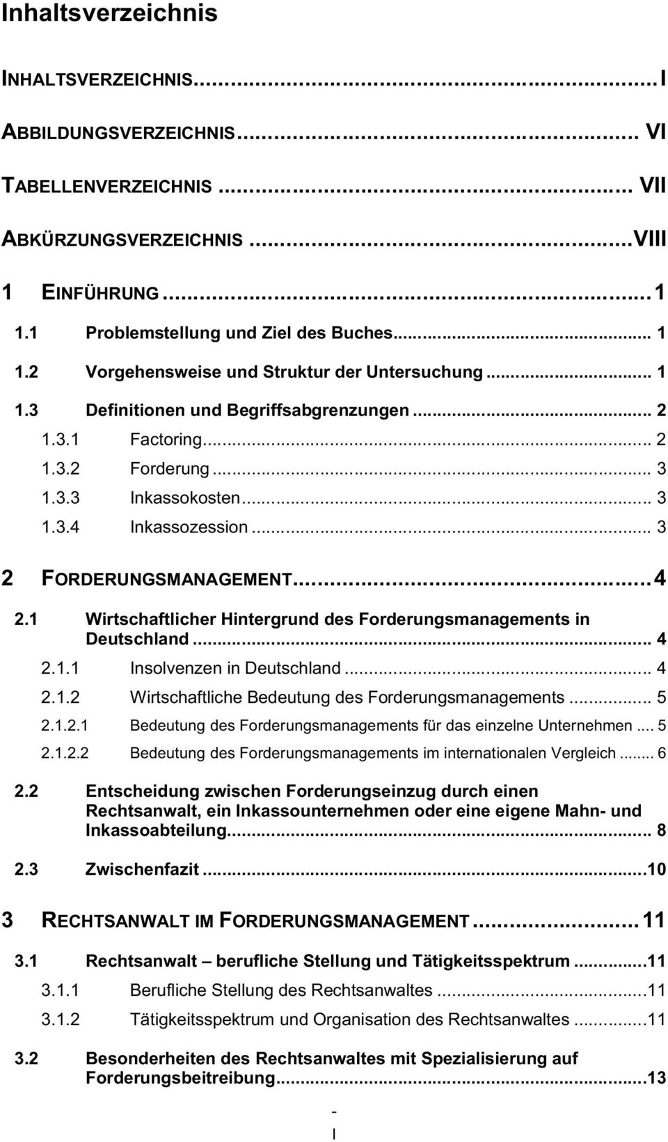.. 3 2 FORDERUNGSMANAGEMENT...4 2.1 Wirtschaftlicher Hintergrund des Forderungsmanagements in Deutschland... 4 2.1.1 Insolvenzen in Deutschland... 4 2.1.2 Wirtschaftliche Bedeutung des Forderungsmanagements.