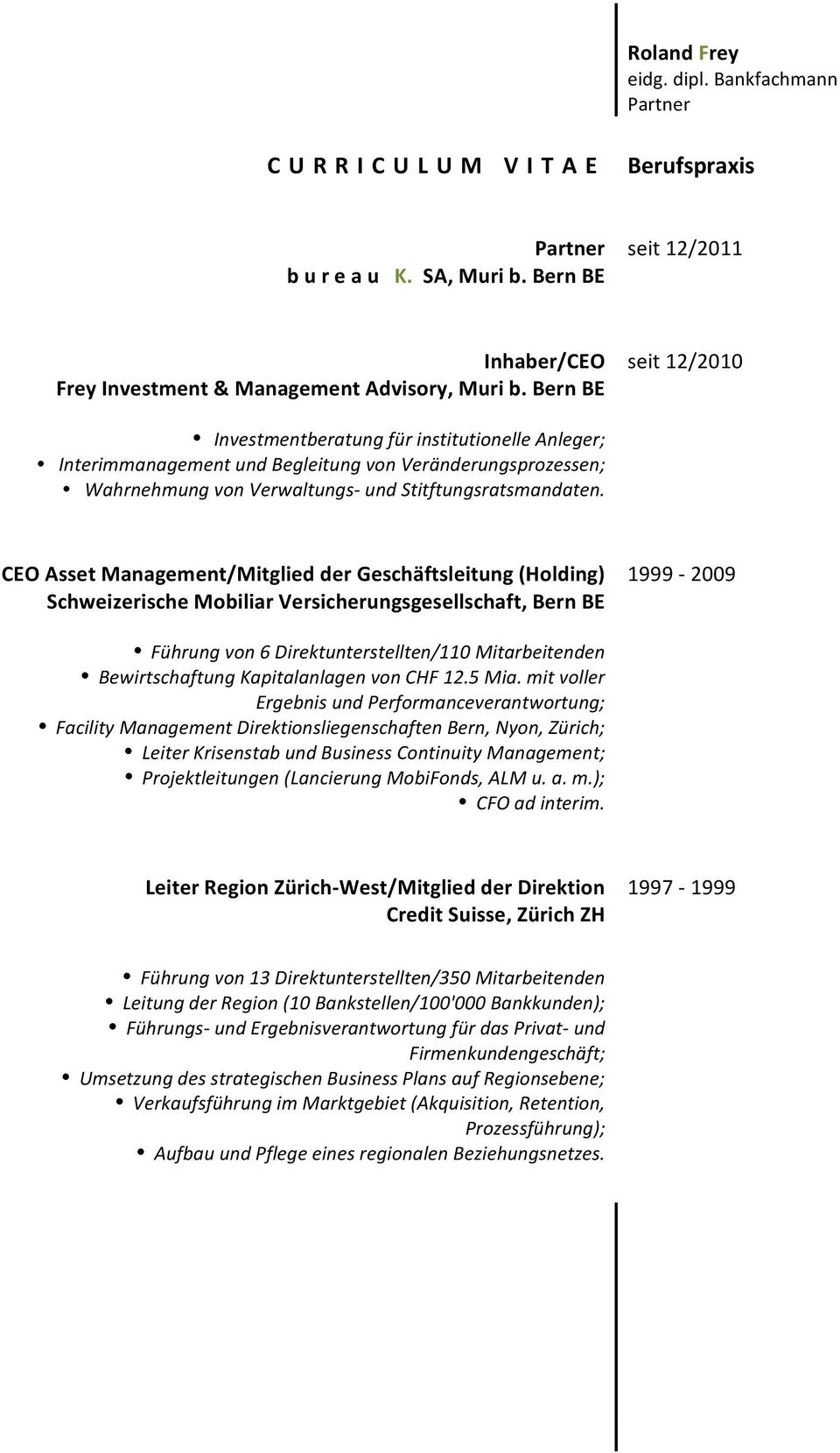 CEO Asset Management/ der Geschäftsleitung (Holding) Schweizerische Mobiliar Versicherungsgesellschaft, Bern BE 1999-2009 Führung von 6 Direktunterstellten/110 Mitarbeitenden Bewirtschaftung