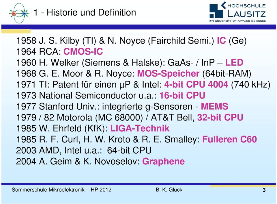 Noyce: MOS-Speicher (64bit-RAM) 1971 TI: Patent für einen µp & Intel: 4-bit CPU 44 (74 khz) 1973 National Semiconductor u.a.: 16-bit CPU 1977 Stanford Univ.