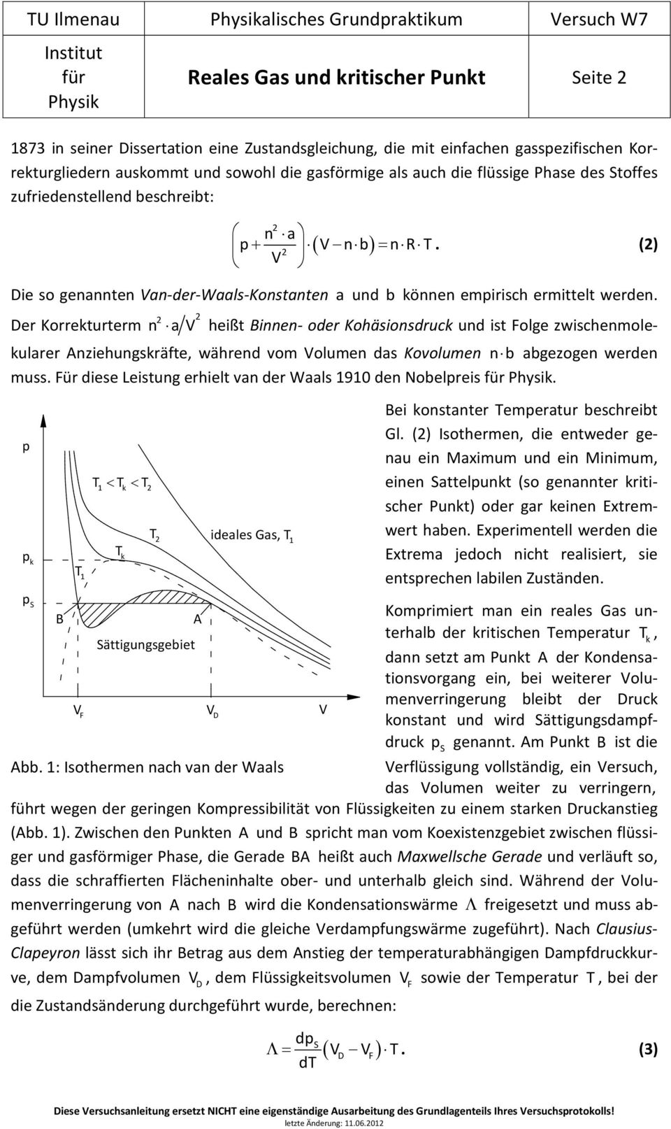 Der Korreturterm n a heißt Binnen- oder Kohäsionsdruc und ist Folge zwischenmoleularer Anziehungsräfte, während vom olumen das Kovolumen nb abgezogen werden muss.