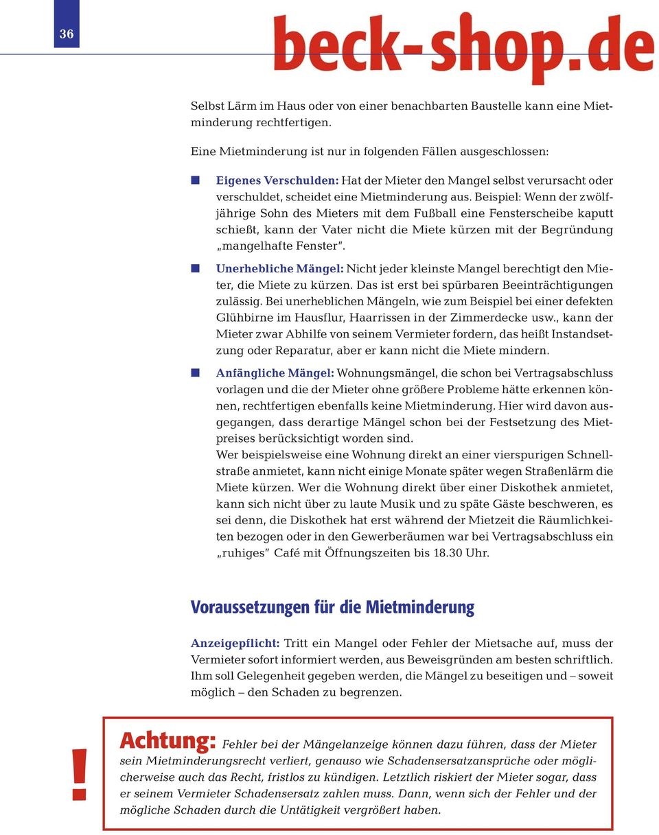 Beispiel: Wenn der zwölfjährige Sohn des Mieters mit dem Fußball eine Fensterscheibe kaputt schießt, kann der Vater nicht die Miete kürzen mit der Begründung mangelhafte Fenster.