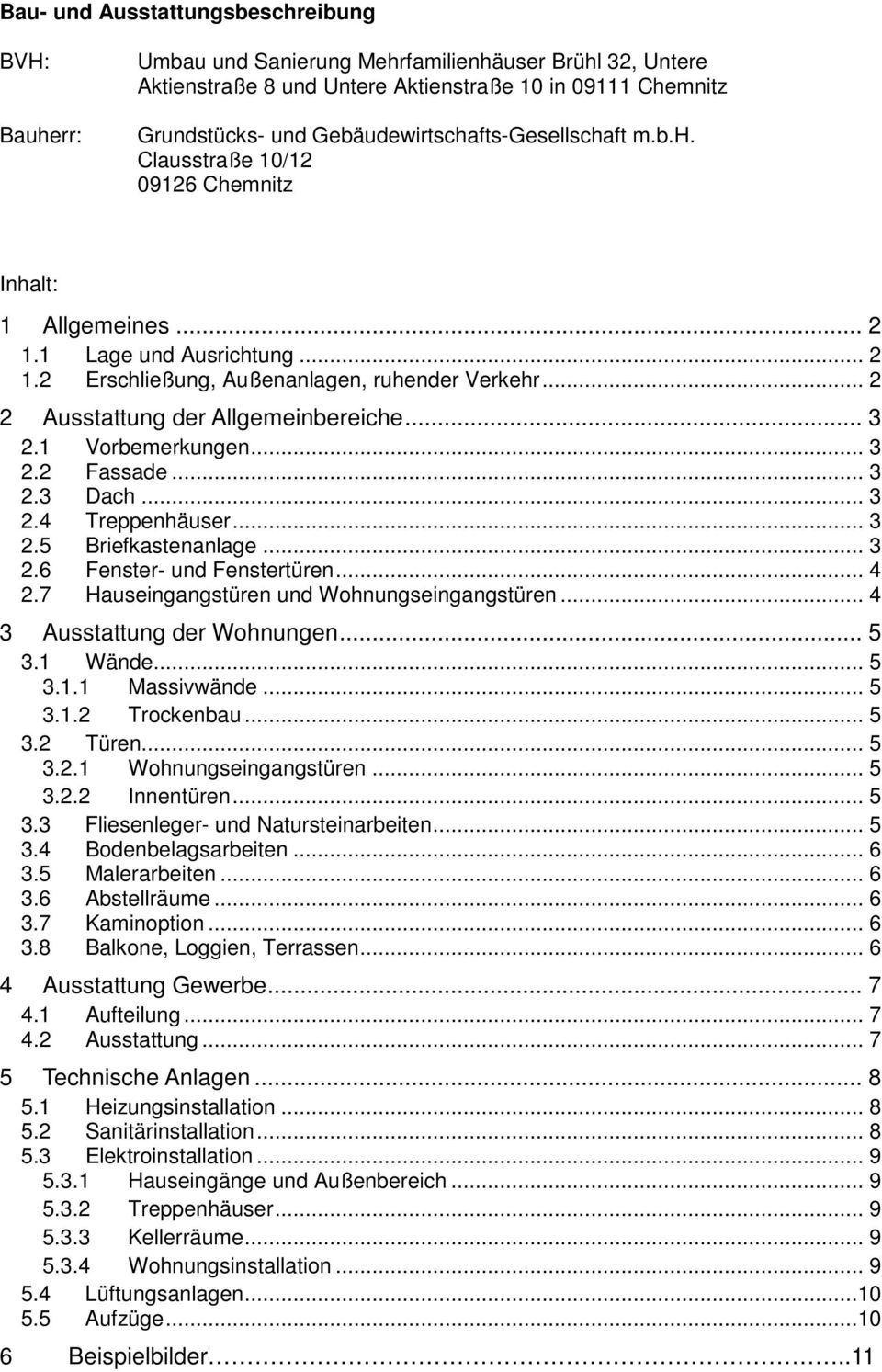 .. 2 2 Ausstattung der Allgemeinbereiche... 3 2.1 Vorbemerkungen... 3 2.2 Fassade... 3 2.3 Dach... 3 2.4 Treppenhäuser... 3 2.5 Briefkastenanlage... 3 2.6 Fenster- und Fenstertüren... 4 2.