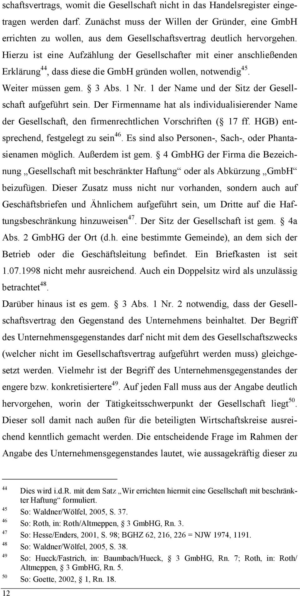 Hierzu ist eine Aufzählung der Gesellschafter mit einer anschließenden Erklärung 44, dass diese die GmbH gründen wollen, notwendig 45. Weiter müssen gem. 3 Abs. 1 Nr.