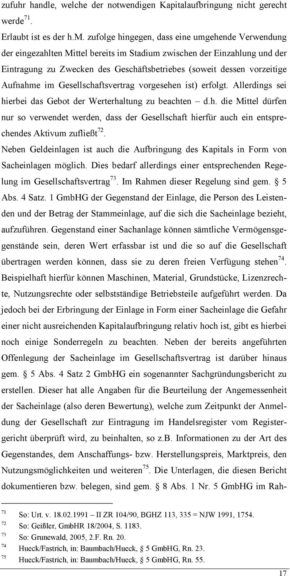 Aufnahme im Gesellschaftsvertrag vorgesehen ist) erfolgt. Allerdings sei hierbei das Gebot der Werterhaltung zu beachten d.h. die Mittel dürfen nur so verwendet werden, dass der Gesellschaft hierfür auch ein entsprechendes Aktivum zufließt 72.