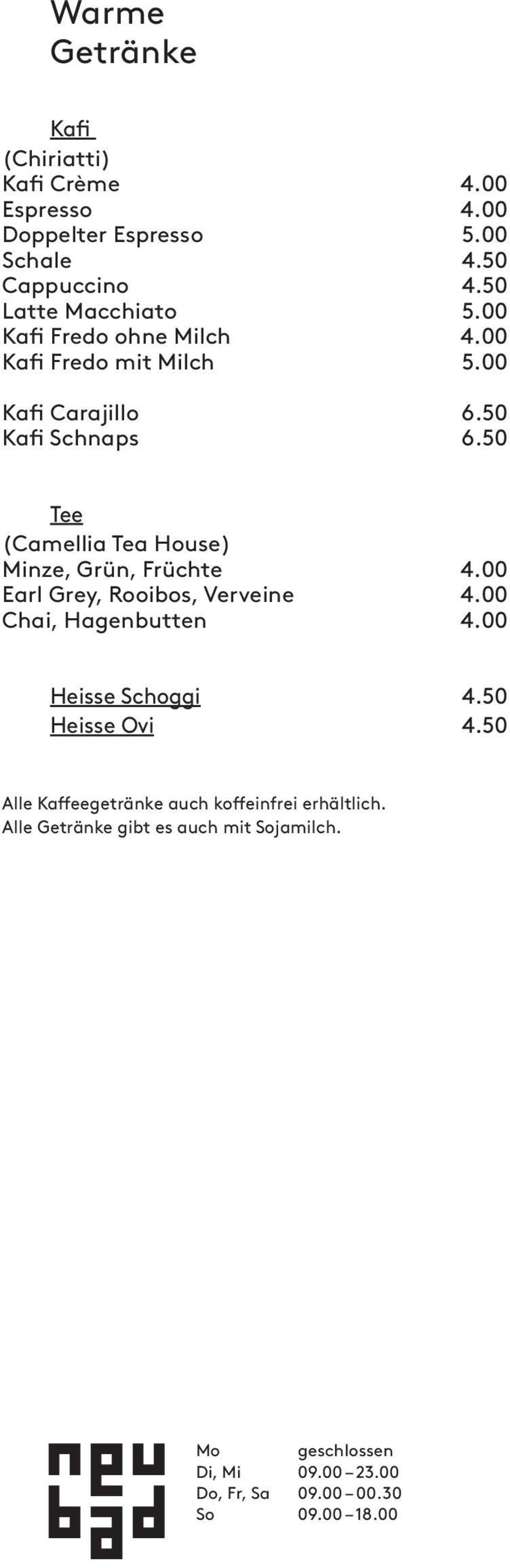 50 Tee (Camellia Tea House) Minze, Grün, Früchte 4.00 Earl Grey, Rooibos, Verveine 4.00 Chai, Hagenbutten 4.