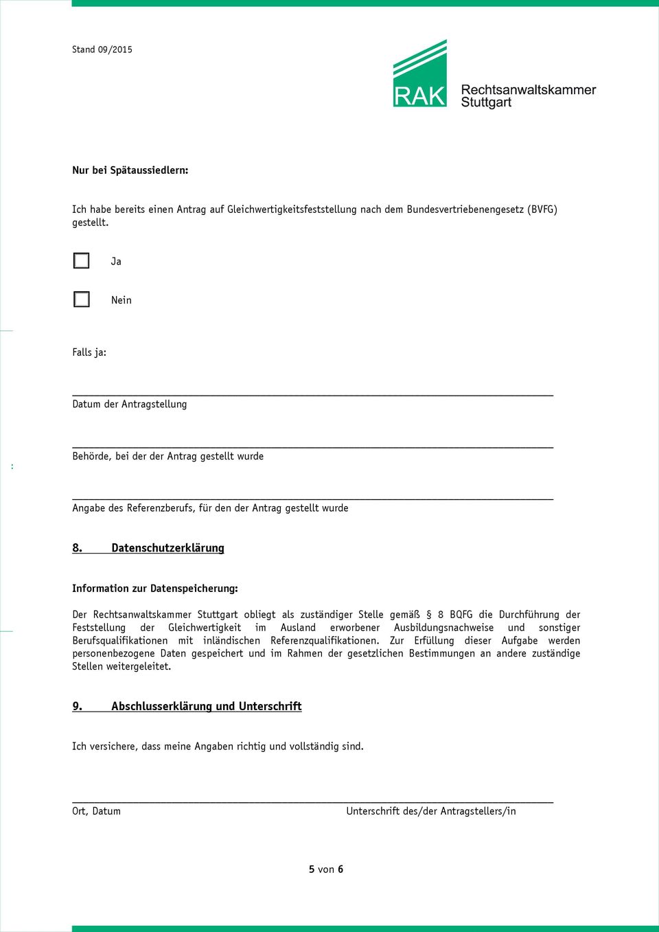 Datenschutzerklärung Information zur Datenspeicherung: Der Rechtsanwaltskammer Stuttgart obliegt als zuständiger Stelle gemäß 8 BQFG die Durchführung der Feststellung der Gleichwertigkeit im Ausland