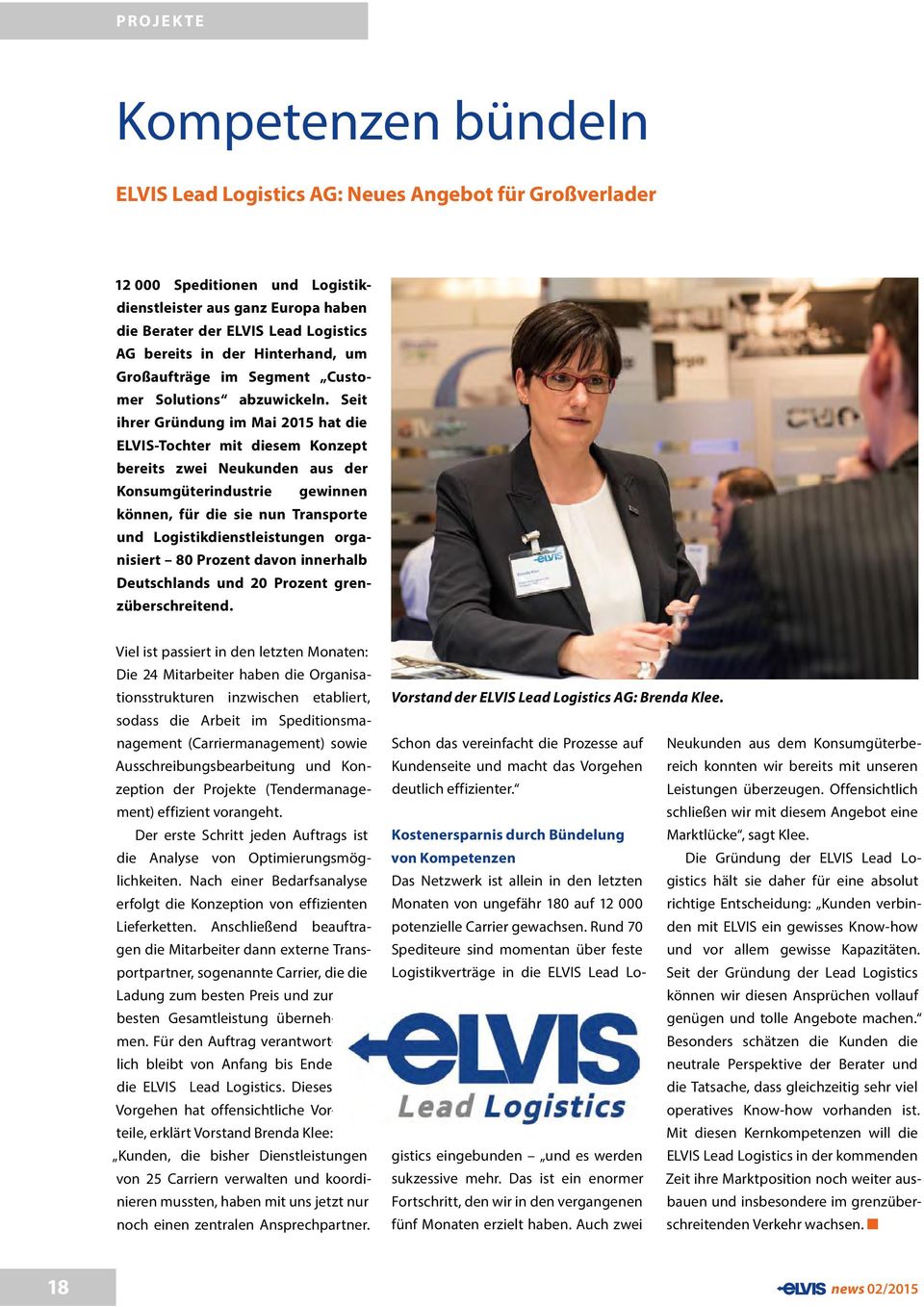 Seit ihrer Gründung im Mai 2015 hat die ELVIS-Tochter mit diesem Konzept bereits zwei Neukunden aus der Konsumgüterindustrie gewinnen können, für die sie nun Transporte und Logistikdienstleistungen