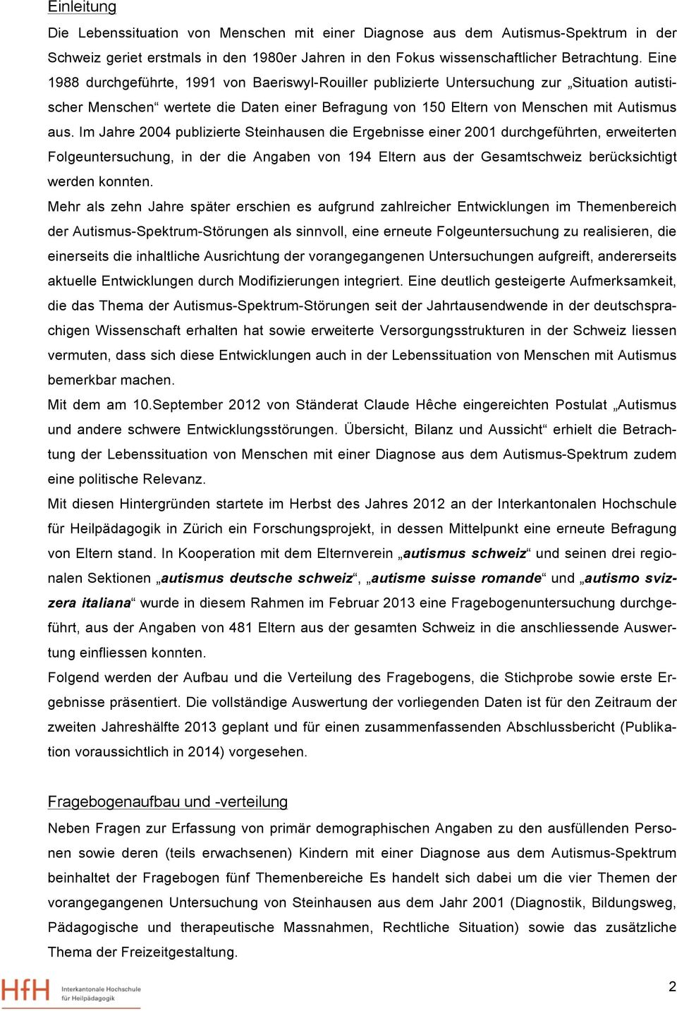 Im Jahre 2004 publizierte Steinhausen die Ergebnisse einer 2001 durchgeführten, erweiterten Folgeuntersuchung, in der die Angaben von 194 Eltern aus der Gesamtschweiz berücksichtigt werden konnten.