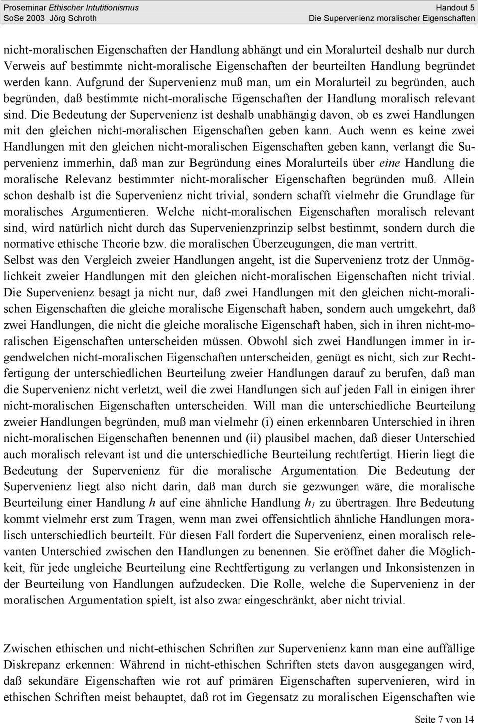 Die Bedeutung der Supervenienz ist deshalb unabhängig davon, ob es zwei Handlungen mit den gleichen nicht-moralischen Eigenschaften geben kann.