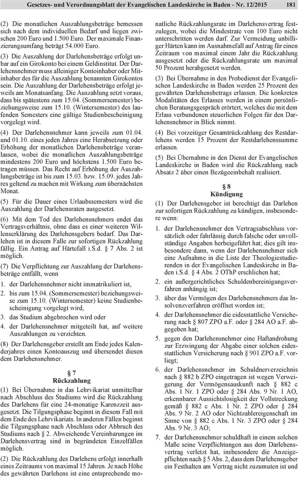 (3) Die Auszahlung der Darlehensbeträge erfolgt unbar auf ein Girokonto bei einem Geldinstitut.