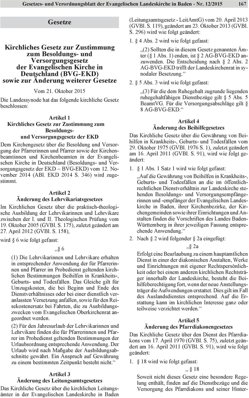 Oktober 2015 Die Landessynode hat das folgende kirchliche Gesetz beschlossen: Artikel 1 Kirchliches Gesetz zur Zustimmung zum Besoldungsund Versorgungsgesetz der EKD Dem Kirchengesetz über die