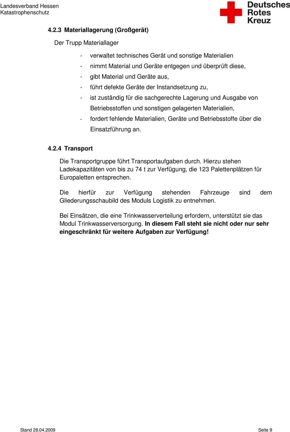 Geräte und Betriebsstoffe über die Einsatzführung an. 4.2.4 Transport Die Transportgruppe führt Transportaufgaben durch.