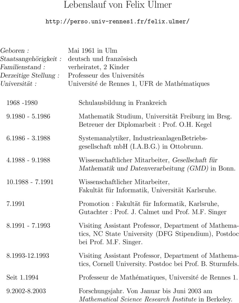 Rennes 1, UFR de Mathématiques 1968-1980 Schulausbildung in Frankreich 9.1980-5.1986 Mathematik Studium, Universität Freiburg im Brsg. Betreuer der Diplomarbeit : Prof. O.H. Kegel 6.1986-3.