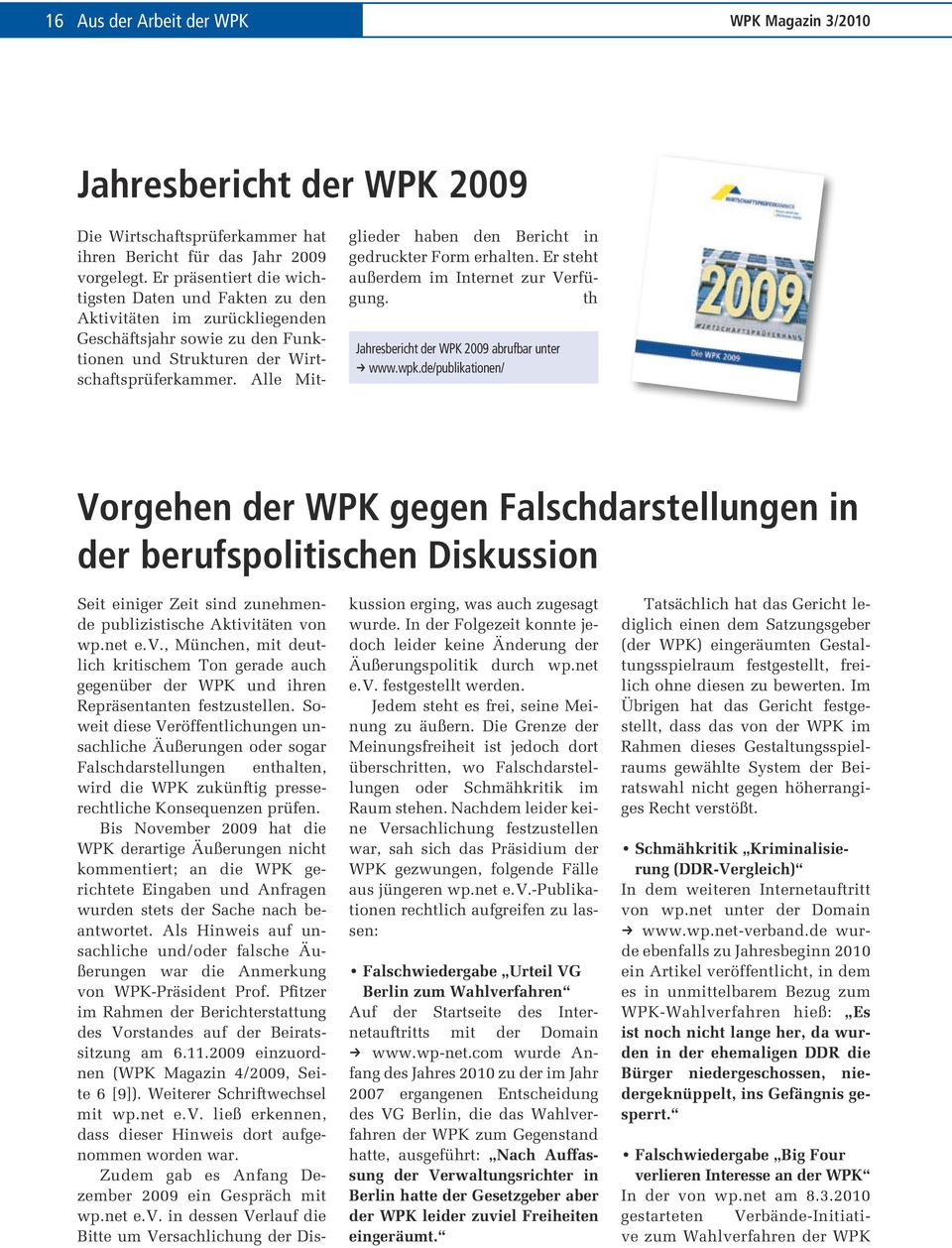 Alle Mitglieder haben den Bericht in gedruckter Form erhalten. Er steht außerdem im Internet zur Verfügung. th Jahresbericht der WPK 2009 abrufbar unter k www.wpk.