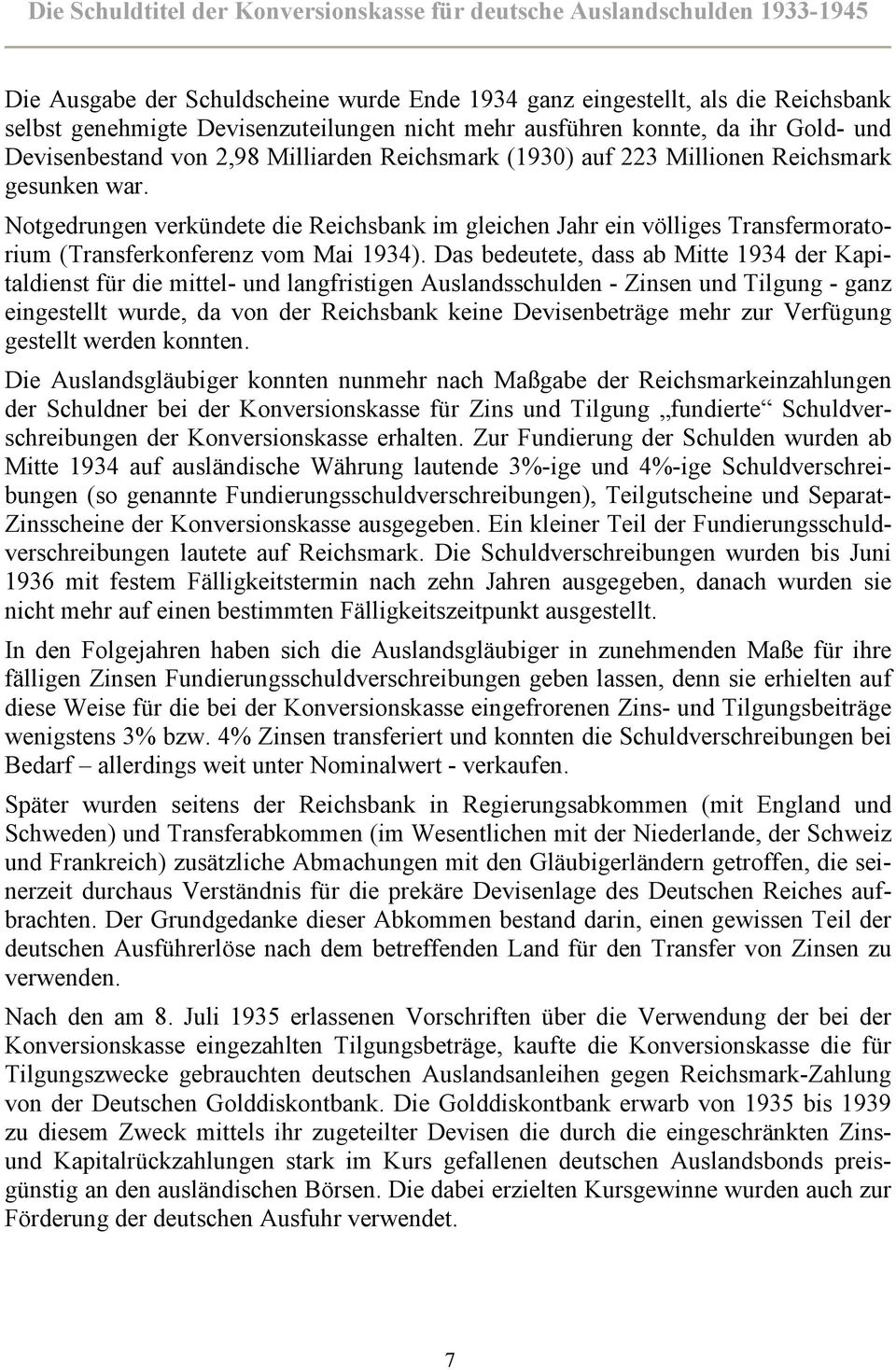 Notgedrungen verkündete die Reichsbank im gleichen Jahr ein völliges Transfermoratorium (Transferkonferenz vom Mai 1934).