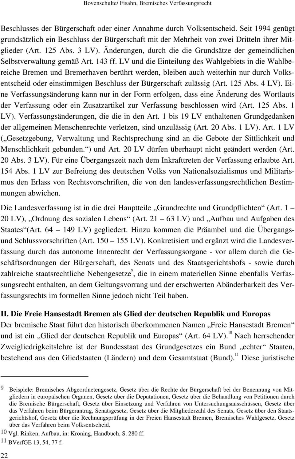 LV und die Einteilung des Wahlgebiets in die Wahlbereiche Bremen und Bremerhaven berührt werden, bleiben auch weiterhin nur durch Volksentscheid oder einstimmigen Beschluss der Bürgerschaft zulässig
