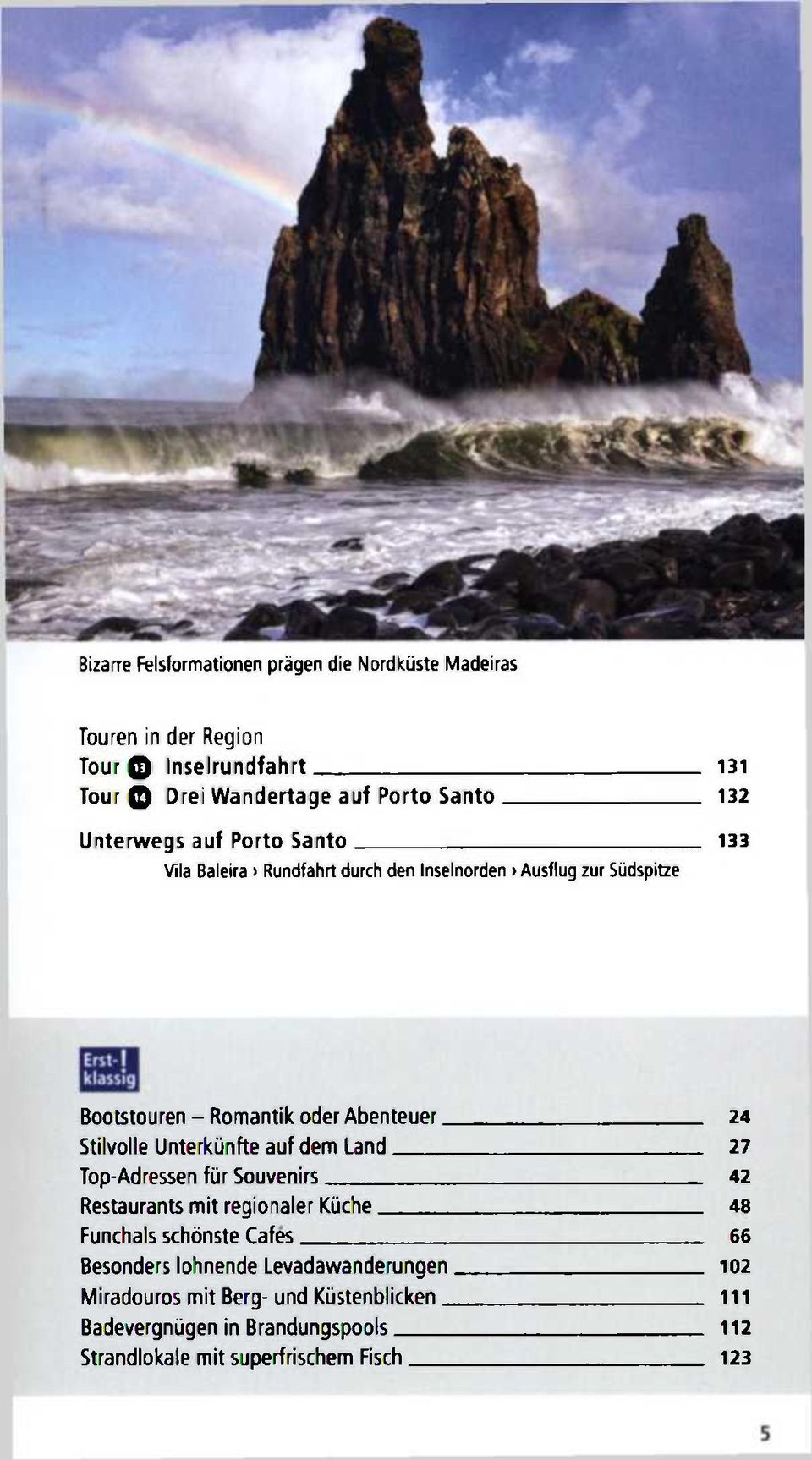 Unterkünfte auf dem Land 27 Top-Adressen für Souvenirs 42 Restaurants mit regionaler Küche 48 Funchals schönste Cafes 66 Besonders