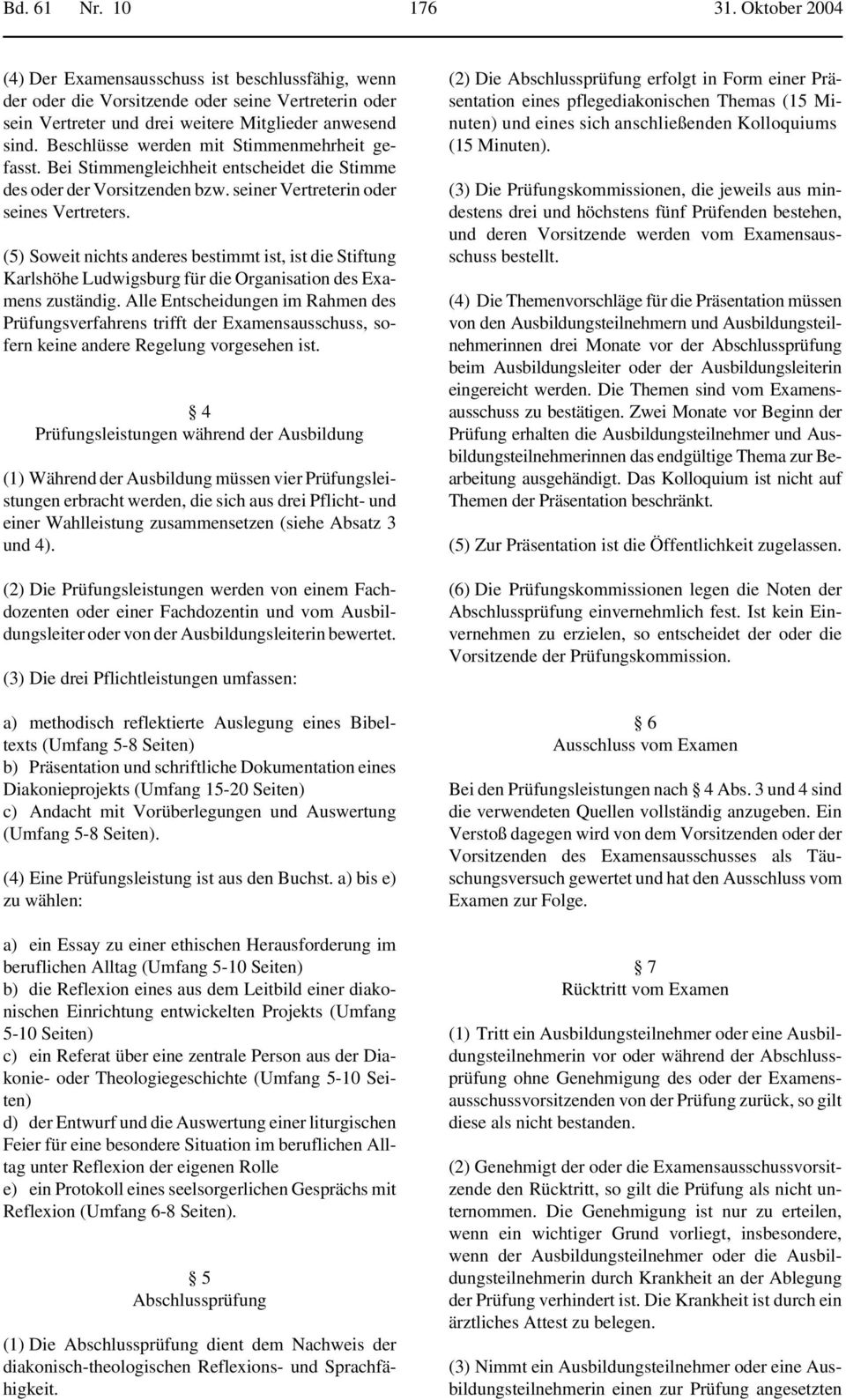 (5) Soweit nichts anderes bestimmt ist, ist die Stiftung Karlshöhe Ludwigsburg für die Organisation des Examens zuständig.