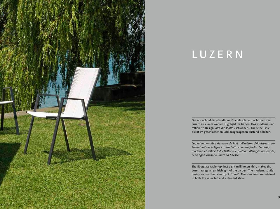Le plateau en fibre de verre de huit millimètres d épaisseur seulement fait de la ligne Luzern l attraction du jardin. Le design moderne et raffiné fait «flotter» le plateau.