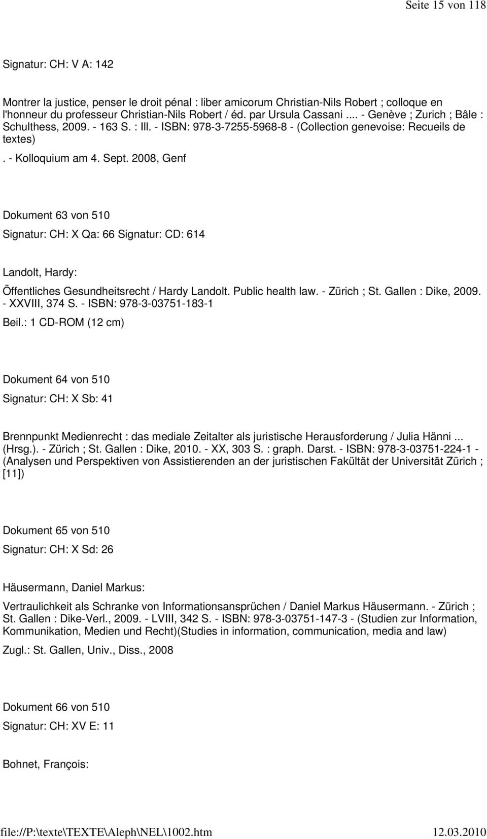 2008, Genf Dokument 63 von 510 Signatur: CH: X Qa: 66 Signatur: CD: 614 Landolt, Hardy: Öffentliches Gesundheitsrecht / Hardy Landolt. Public health law. - Zürich ; St. Gallen : Dike, 2009.