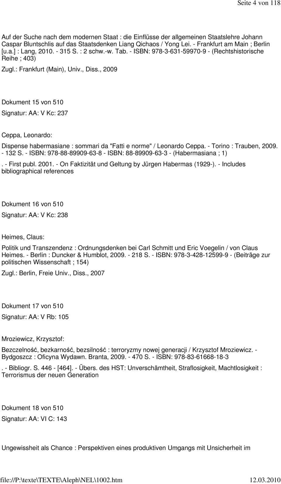 , 2009 Dokument 15 von 510 Signatur: AA: V Kc: 237 Ceppa, Leonardo: Dispense habermasiane : sommari da "Fatti e norme" / Leonardo Ceppa. - Torino : Trauben, 2009. - 132 S.