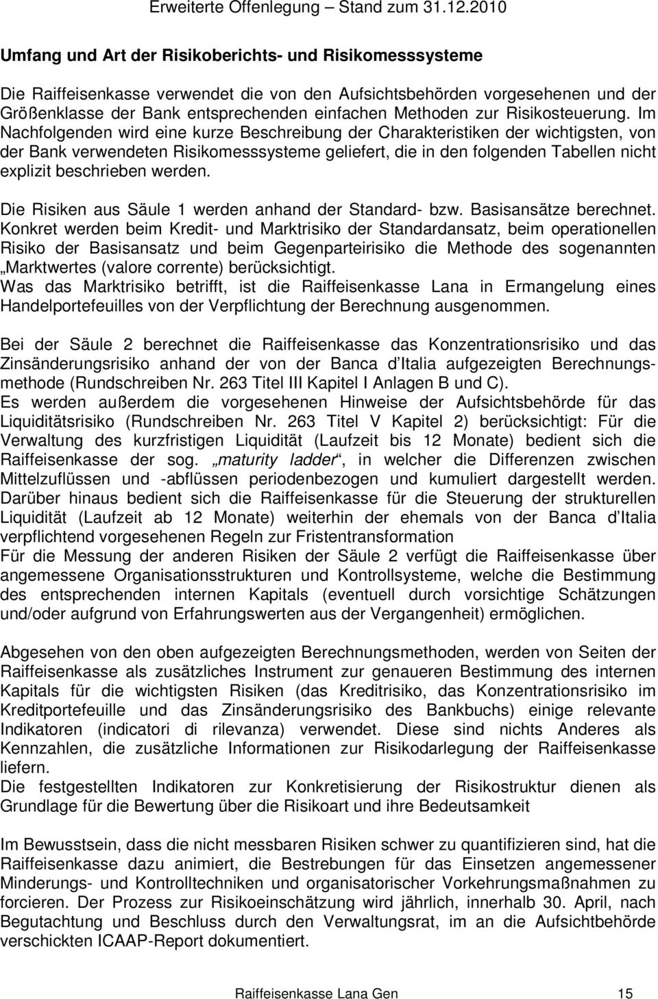 Im Nachfolgenden wird eine kurze Beschreibung der Charakteristiken der wichtigsten, von der Bank verwendeten Risikomesssysteme geliefert, die in den folgenden Tabellen nicht explizit beschrieben