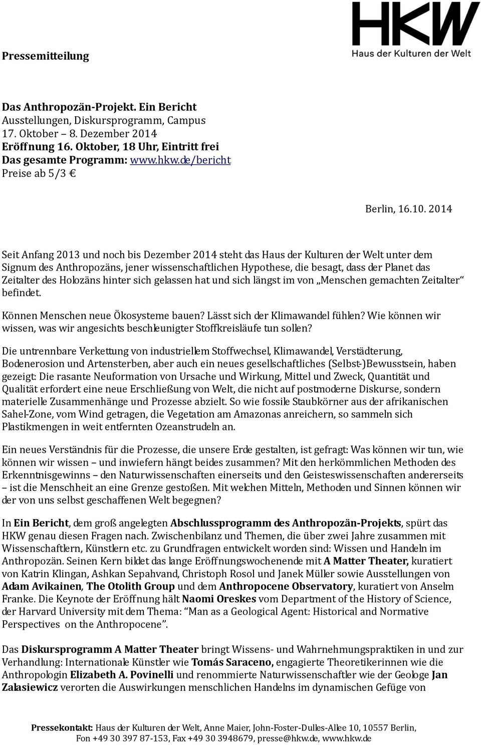 2014 Seit Anfang 2013 und noch bis Dezember 2014 steht das Haus der Kulturen der Welt unter dem Signum des Anthropozäns, jener wissenschaftlichen Hypothese, die besagt, dass der Planet das Zeitalter