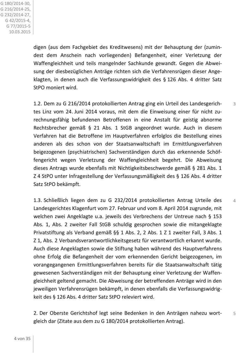 Abs. 4 dritter Satz StPO moniert wird. 1.2. Dem zu G 216/2014 protokollierten Antrag ging ein Urteil des Landesgerichtes Linz vom 24.