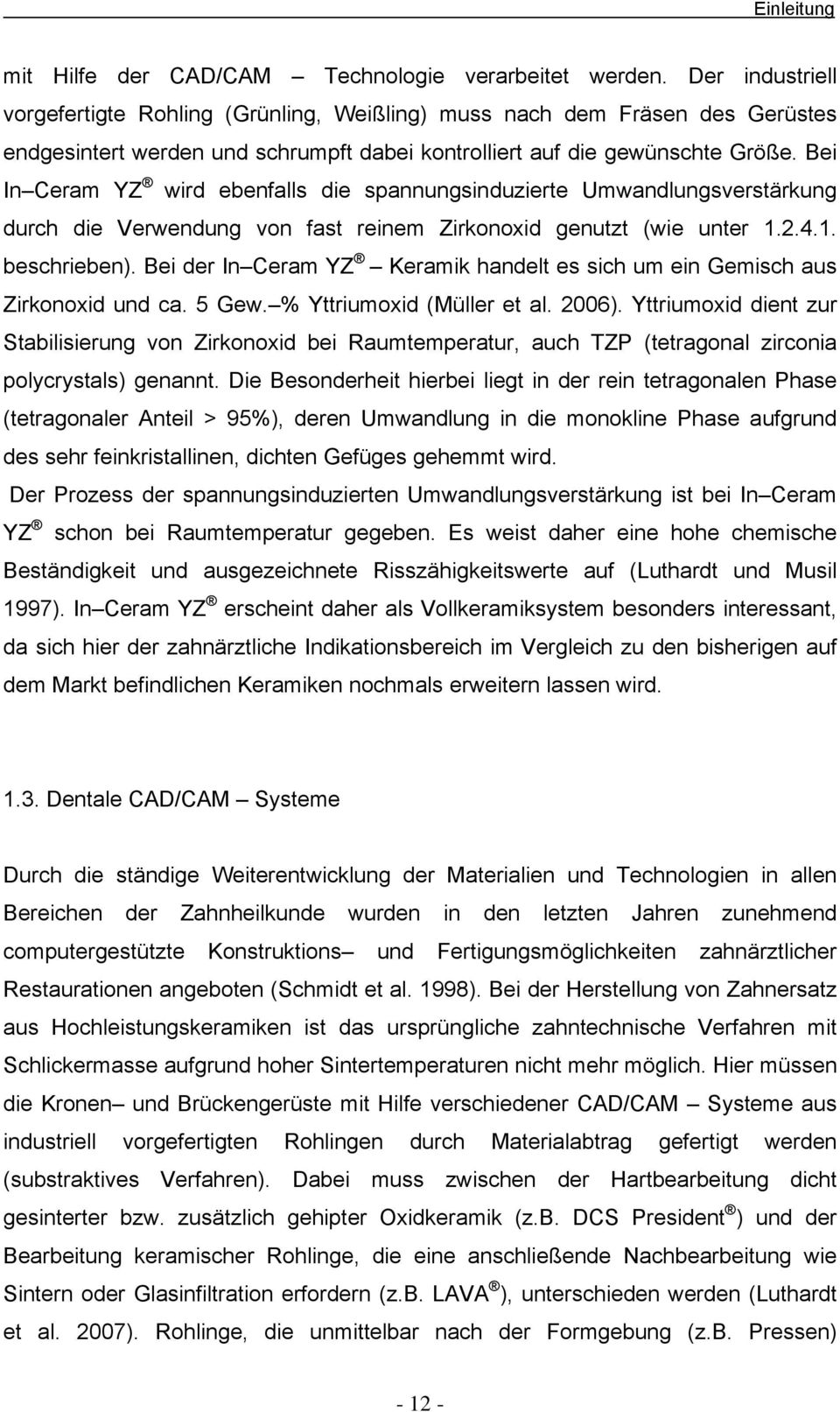 Bei In Ceram YZ wird ebenfalls die spannungsinduzierte Umwandlungsverstärkung durch die Verwendung von fast reinem Zirkonoxid genutzt (wie unter 1.2.4.1. beschrieben).