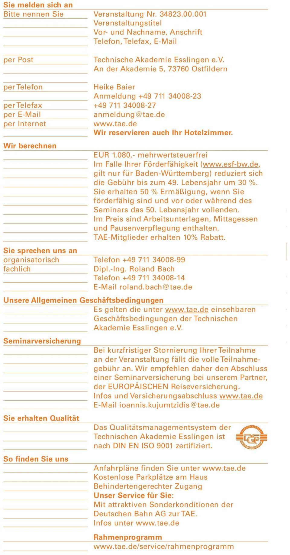 Wir berechnen EUR 1.080,- mehrwertsteuerfrei Im Falle Ihrer Förderfähigkeit (www.esf-bw.de, gilt nur für Baden-Württemberg) reduziert sich die Gebühr bis zum 49. Lebensjahr um 30 %.