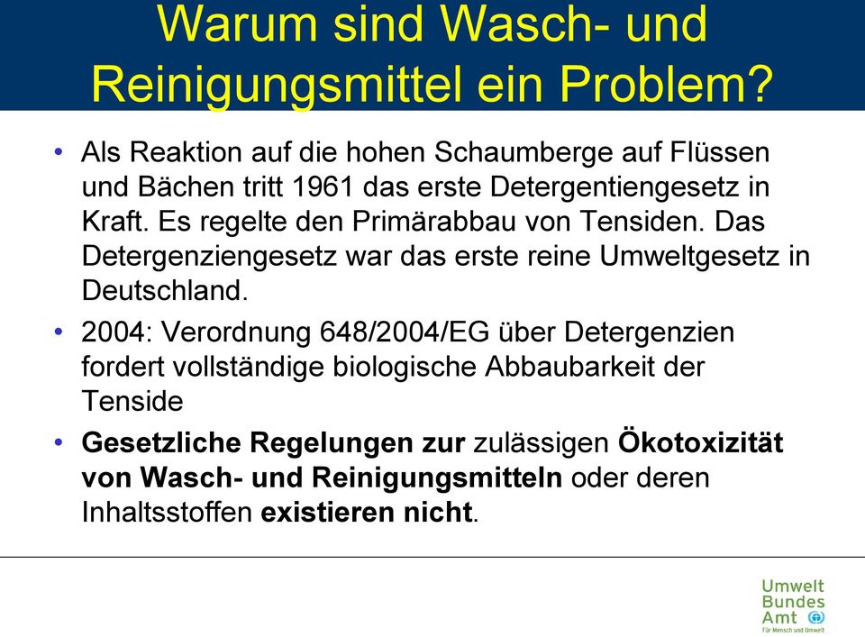 Es regelte den Primärabbau von Tensiden. Das Detergenziengesetz war das erste reine Umweltgesetz in Deutschland.