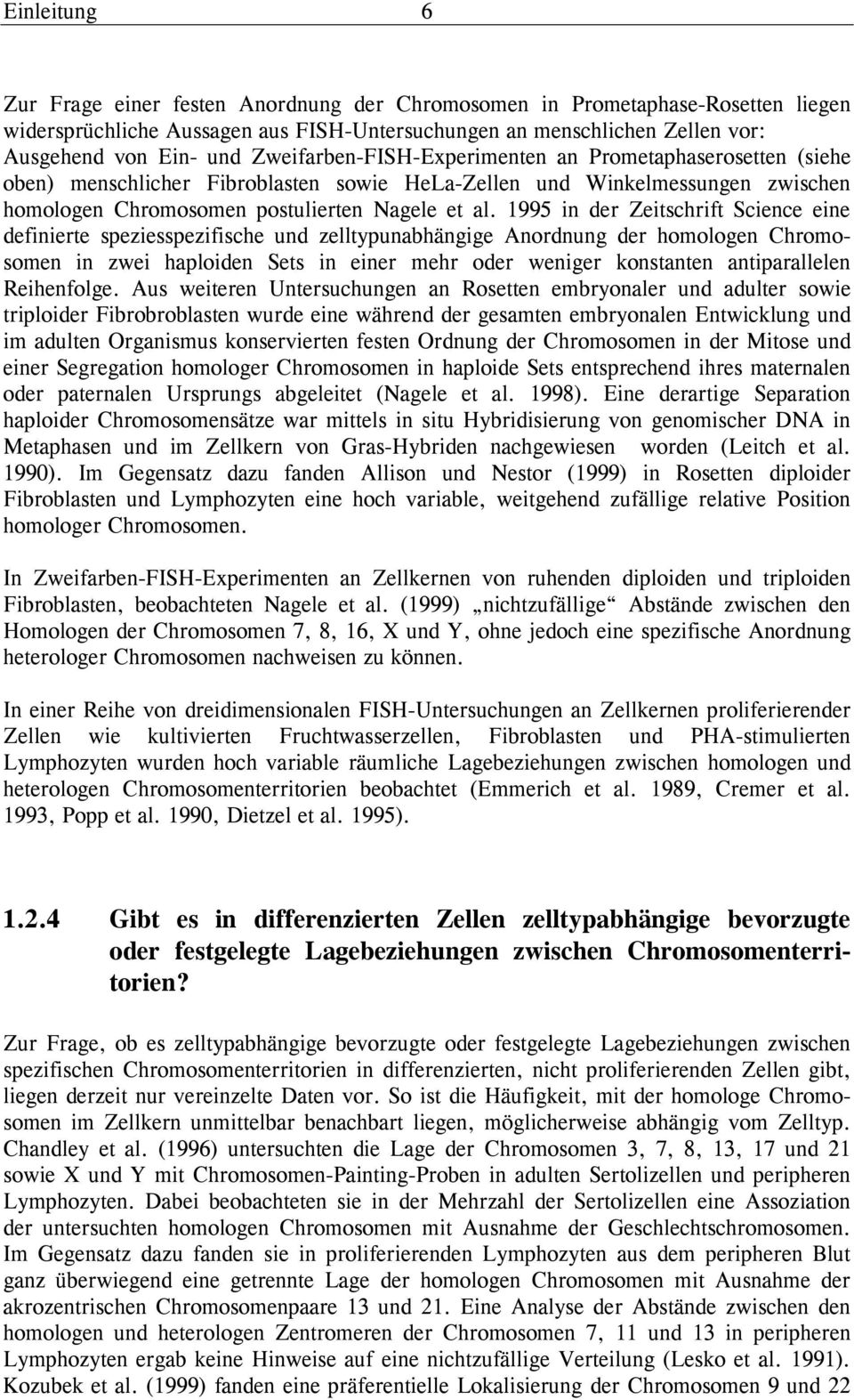 1995 in der Zeitschrift Science eine definierte speziesspezifische und zelltypunabhängige Anordnung der homologen Chromosomen in zwei haploiden Sets in einer mehr oder weniger konstanten