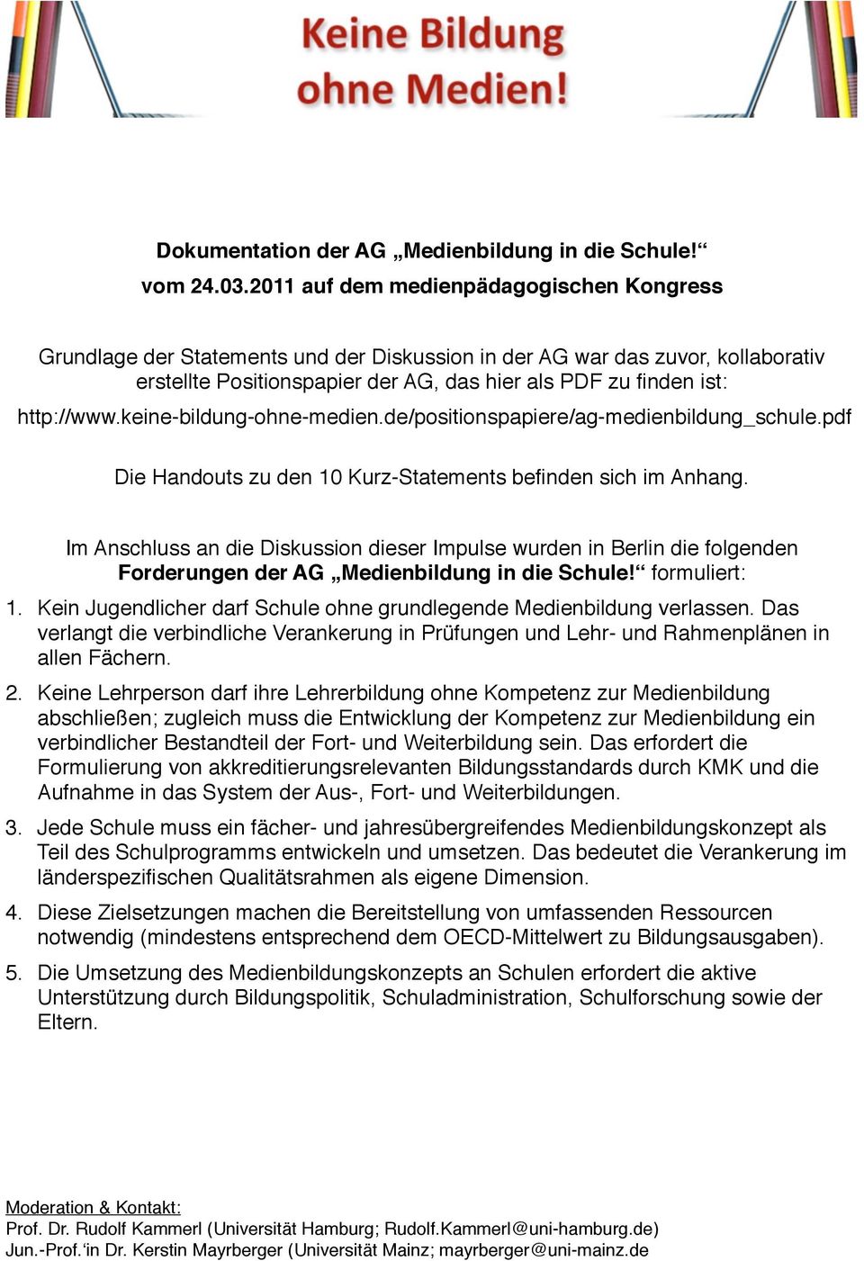 http://www.keine-bildung-ohne-medien.de/positionspapiere/ag-medienbildung_schule.pdf Die Handouts zu den 10 Kurz-Statements befinden sich im Anhang.