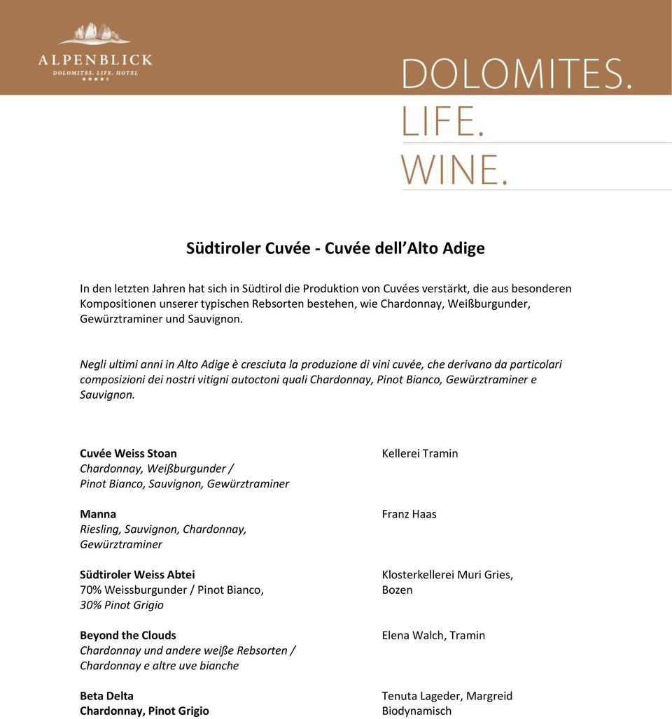 Negli ultimi anni in Alto Adige è cresciuta la produzione di vini cuvée, che derivano da particolari composizioni dei nostri vitigni autoctoni quali Chardonnay, Pinot Bianco, Gewürztraminer e