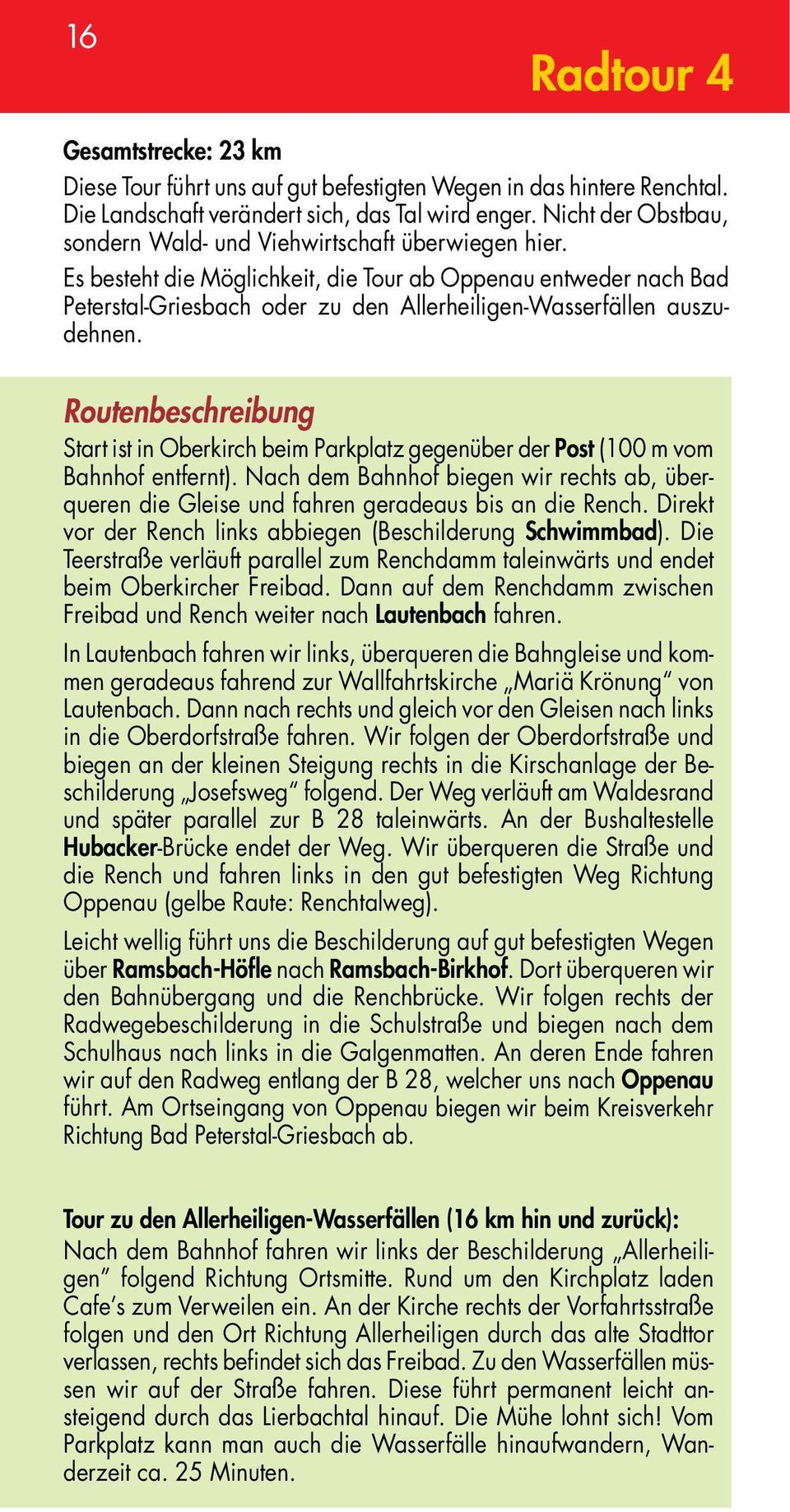 Es besteht die Möglichkeit, die Tour ab Oppenau entweder nach Bad Peterstal-Griesbach oder zu den Allerheiligen-Wasserfällen auszudehnen.