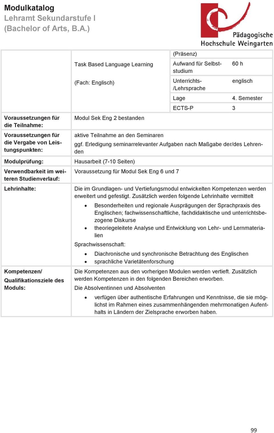 Erledigung seminarrelevanter Aufgaben nach Maßgabe der/des Lehrenden Hausarbeit (7-10 Seiten) Voraussetzung für Modul Sek Eng 6 und 7 Die im Grundlagen- und Vertiefungsmodul entwickelten Kompetenzen