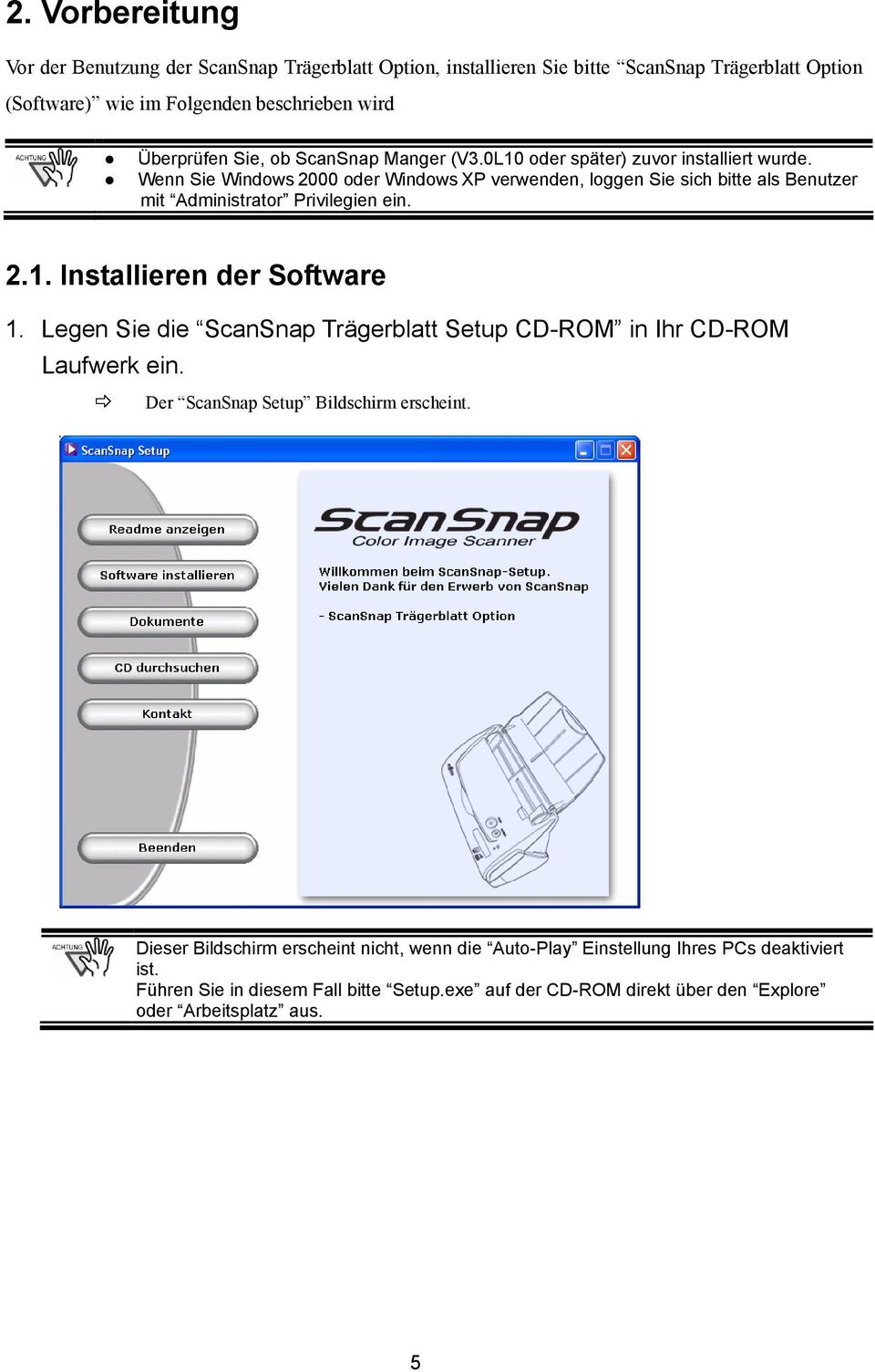 Wenn Sie Windows 2000 oder Windows XP verwenden, loggen Sie sich bitte als Benutzer mit Administrator Privilegien ein. 2.1. Installieren der Software 1.