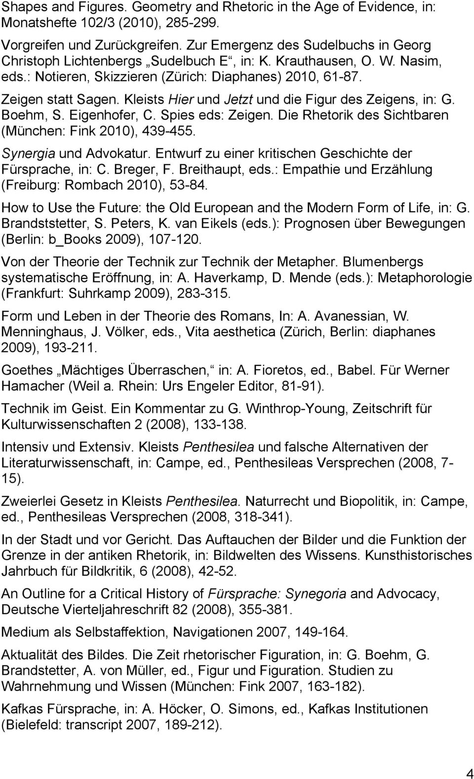 Kleists Hier und Jetzt und die Figur des Zeigens, in: G. Boehm, S. Eigenhofer, C. Spies eds: Zeigen. Die Rhetorik des Sichtbaren (München: Fink 2010), 439-455. Synergia und Advokatur.