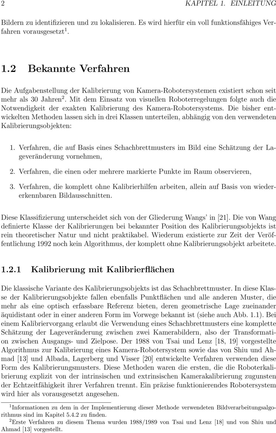 Mit dem Einsatz von visuellen Roboterregelungen folgte auch die Notwendigkeit der exakten Kalibrierung des Kamera-Robotersystems.