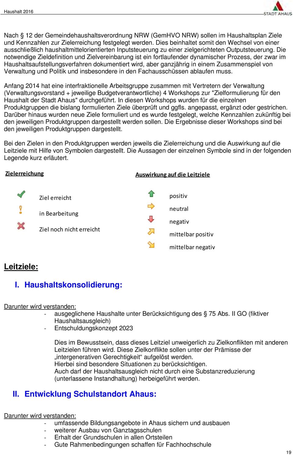 Die notwendige Zieldefinition und Zielvereinbarung ist ein fortlaufender dynamischer Prozess, der zwar im Haushaltsaufstellungsverfahren dokumentiert wird, aber ganzjährig in einem Zusammenspiel von