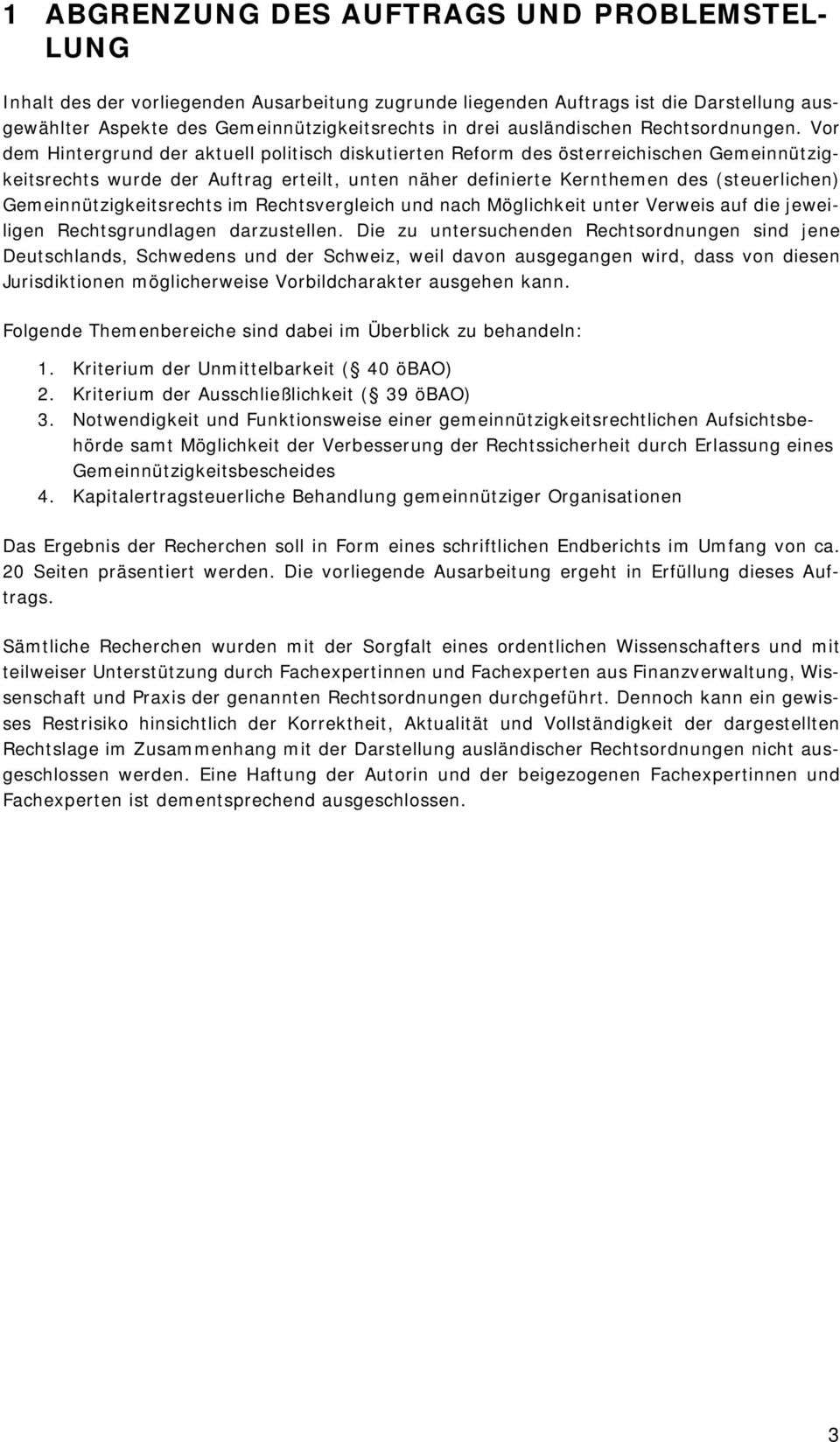 Vor dem Hintergrund der aktuell politisch diskutierten Reform des österreichischen Gemeinnützigkeitsrechts wurde der Auftrag erteilt, unten näher definierte Kernthemen des (steuerlichen)