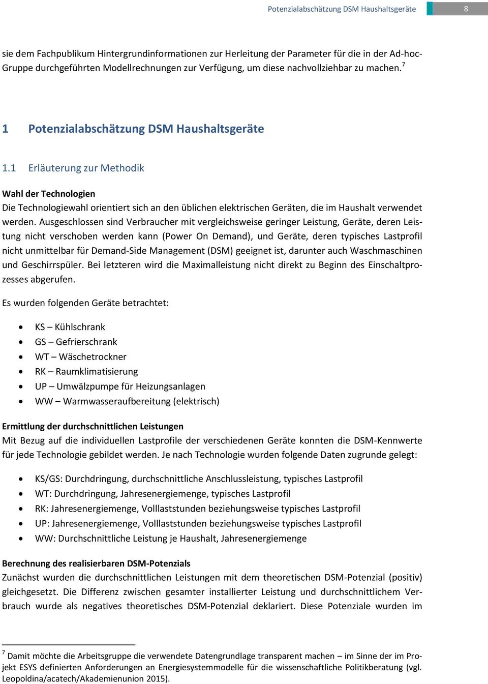 1 Erläuterung zur Methodik Wahl der Technologien Die Technologiewahl orientiert sich an den üblichen elektrischen Geräten, die im Haushalt verwendet werden.